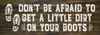 Natural Wood - Don't be afraid to get a little dirt on your boots. Wood Sign Natural Wood - Don't be afraid to get a little dirt on your boots. Wood Sign