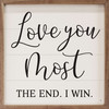 Love You Most. The End. I Win - Wood Framed Sign - Multiple Sizes