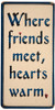 Wood Sign - Where Friends Meet, Hearts Warm