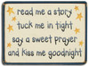 Read me a story tuck me in tight say a sweet prayer and kiss me goodnight Wood Sign