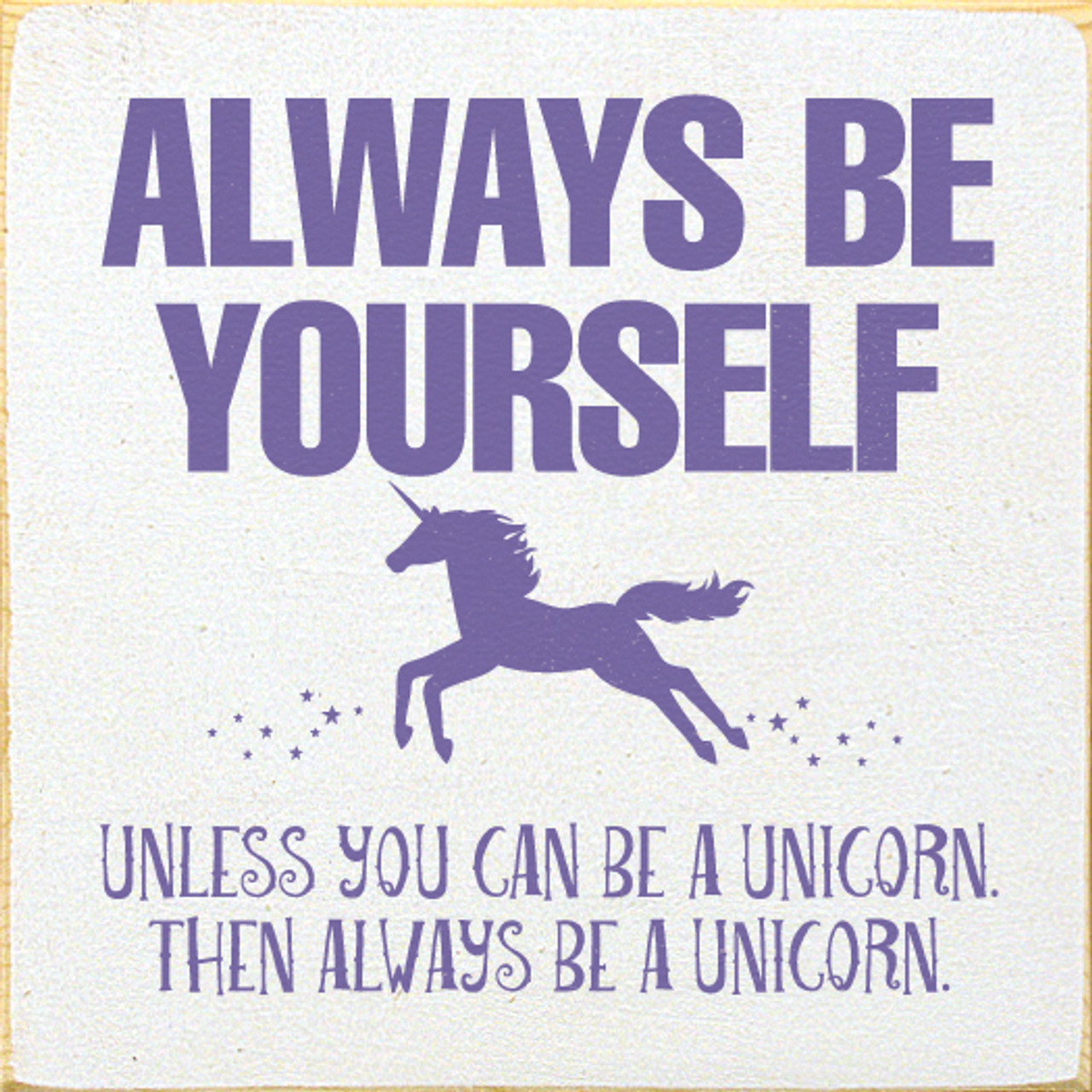 Wood Sign - Always Be Yourself. Unless you can be a Unicorn. Then always be  a Unicorn. - Country Marketplace