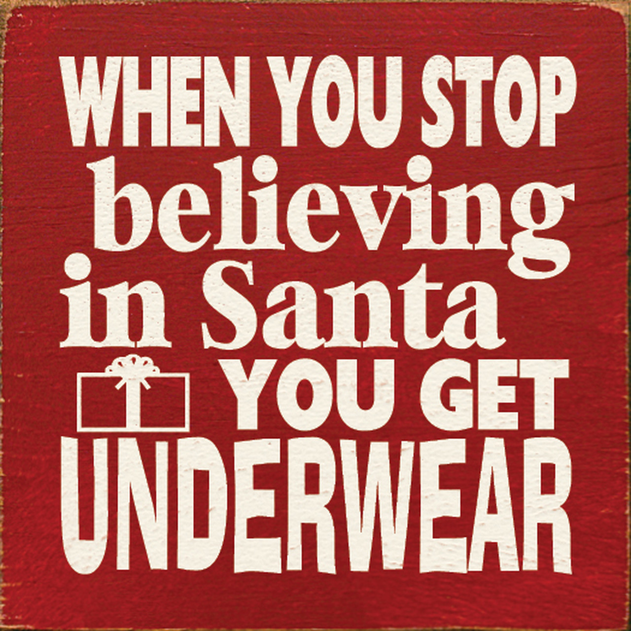 When You Stop Believing In Santa You Get Underwear 7x7 Wood Sign