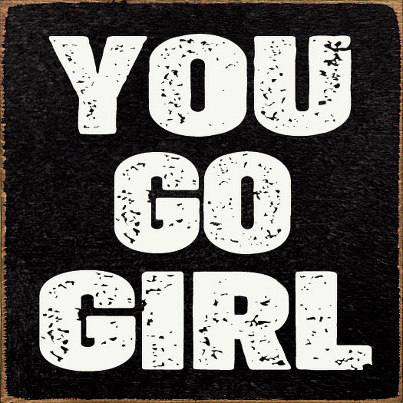You Go Girl - Wood Sign 7x7 - Country Marketplace