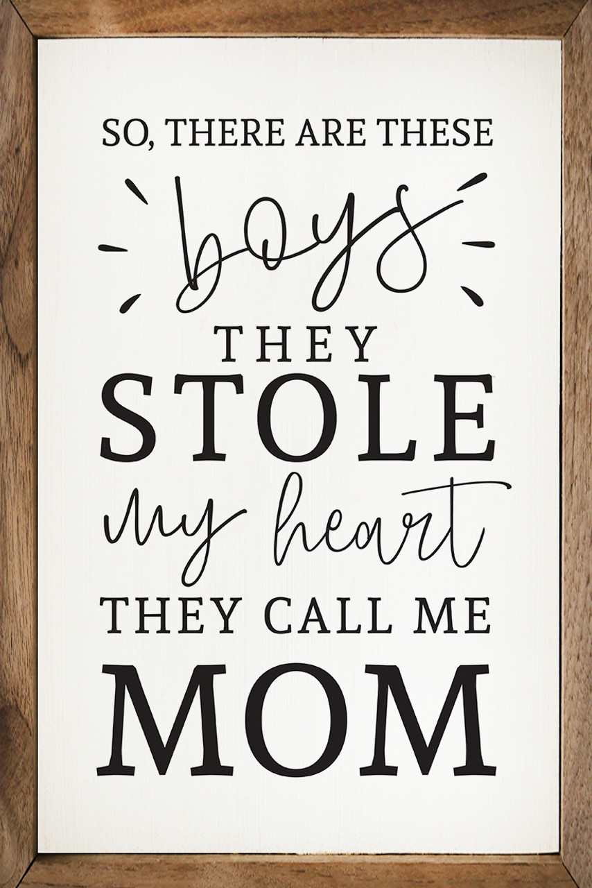 So There Are These Boys They Stole My Heart They Call Me Mom - Wood Framed  Sign 16x24in.