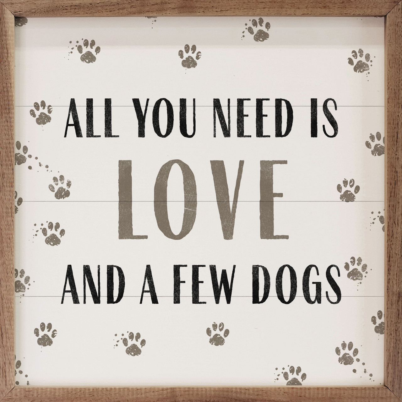 All You Need Is Love And A Few Dogs - Wood Framed Sign - Multiple