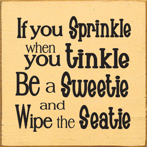 If You Sprinkle When You Tinkle Be A Sweetie And Wipe The Seatie  7x7 Wood Sign