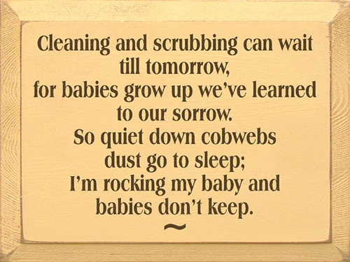 BABY TANGERINE ORANGE - Cleaning And Scrubbing Can Wait Till Tomorrow, For Babies Grow Up We've Learned To Our Sorrow. So Quiet Down Cobwebs Dust Go To Sleep I'm Rocking My Baby And Babies Don't Keep Wood Sign