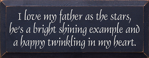 I love my father as the stars, he's a bright shining example and a happy twinkling in my heart.