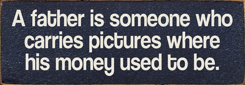 A father is someone who carries pictures where his money used to be.