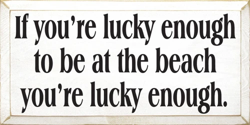 If You're Lucky Enough To Be At The Beach You're Lucky Enough Wood Sign