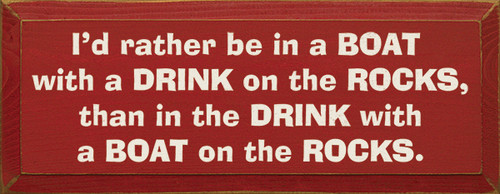 I'd Rather Be In A Boat With A Drink On The Rocks Than In The Drink With A Boat On The Rocks Wood Sign