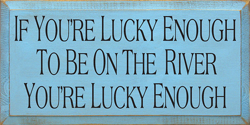 BLUE Wood Sign - If You're Lucky Enough To Be On The River You're Lucky Enough