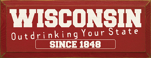 Wisconsin Out Drinking Your State Since 1848 Wood Sign