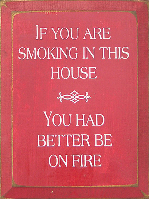 If You Are Smoking In This House You Had Better Be On Fire Wood Sign