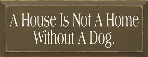 A House Is Not A Home Without A Dog Wood Sign