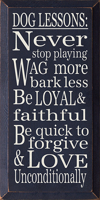 Dog Lessons: Never Stop Playing Wag More Bark Less. Be Loyal & Faithful Be Quick To Forgive & Love Unconditionally Wood Sign