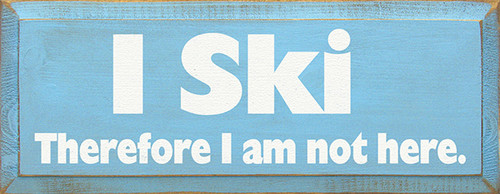 I Ski Therefore I Am Not Here Wood Sign - 7x18in.