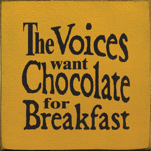 The Voices Want Chocolate For Breakfast Wood Sign