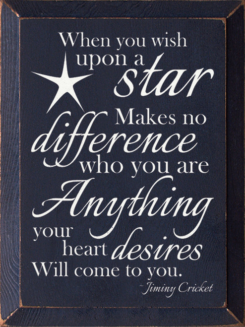 When you wish upon a star, makes no difference who you are, anything your heart desires will come to you. - Jiminy Cricket Wood Sign