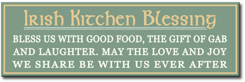Irish Kitchen Blessing - Bless Us With Good Food, The Gift Of Gab And Laughter. May The Love And Joy We Share Be With Us Ever After 16 x 5