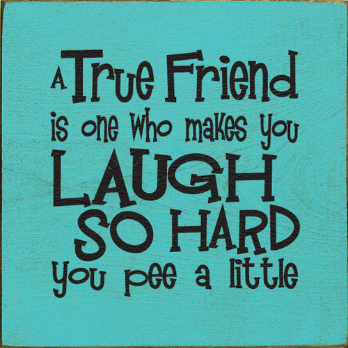 A True Friend Is One Who Makes You Laugh So Hard You ... Wood Sign