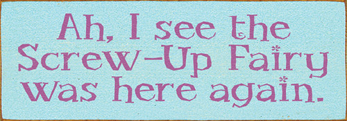 Ah, I See The Screw-Up Fairy Was Here Again. Wood Sign