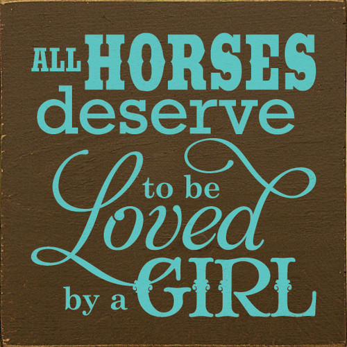 All Horses Deserve To Be Loved By A Girl 7x7 Sign Wood Sign