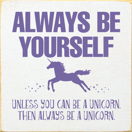 Always Be Yourself. Unless you can be a Unicorn. Then always be a Unicorn. Wood Sign