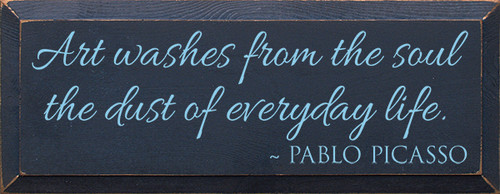 Art washes from the soul the dust of everyday life. - Pablo Picasso  Wood Sign