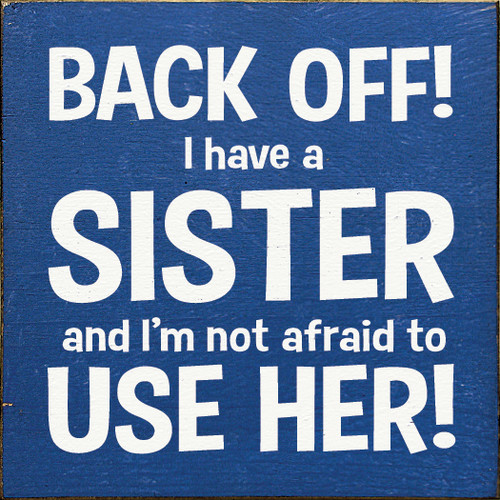 Back Off! I Have A Sister And I'm Not Afraid To Use... Wood Sign
