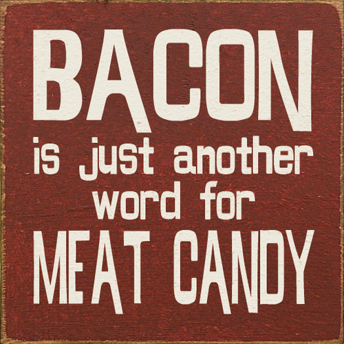 Bacon Is Just Another Word For Meat Candy Wood Sign