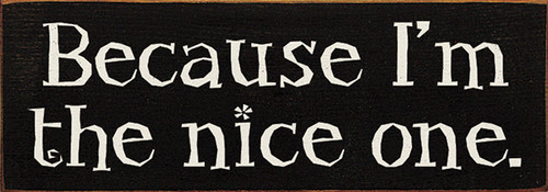 Because I'm The Nice One. Wood Sign