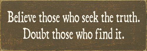 Believe Those Who Seek The Truth. Doubt Those ... Wood Sign