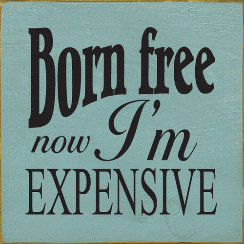 Born Free Now I'm Expensive Cute Wood Sign Wood Sign
