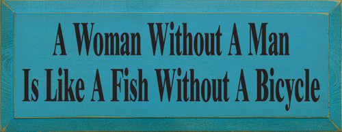 A Woman Without A Man Is Like A Fish Without A Bicycle Wood Sign