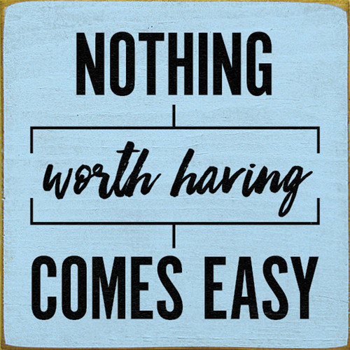 Nothing Worth Having Comes Easy Wood Sign