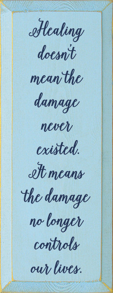 Healing Doesn't Mean The Damage Never Existed. It Means The Damage No Longer Controls Our Lives. Wood Sign
