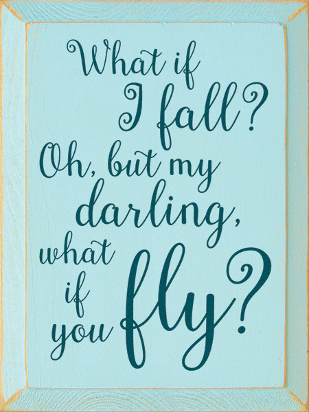 What If I Fall? Oh, But My Darling, What If You Fly? Wood Sign