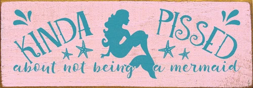 Kinda Pissed About Not Being A Mermaid Wood Sign