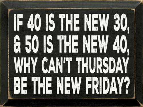 If 40 Is The New 30, And 50 Is The New 40...Wooden Sign