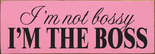 I'm not bossy, I'm the boss. Wood Sign