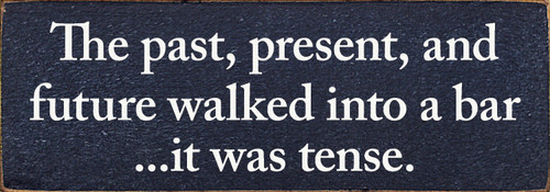 Wood Sign - The past, present, and future walked into a bar…it was tense.