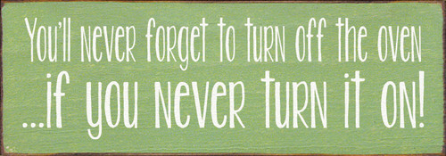 You'll never forget to turn off the oven…if you never turn it on! Wood Sign