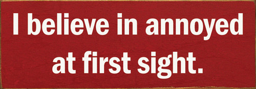 I believe in annoyed at first sight. Wood Sign