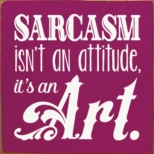 Sarcasm Isn't An Attitude, It's An Art. Wooden Sign