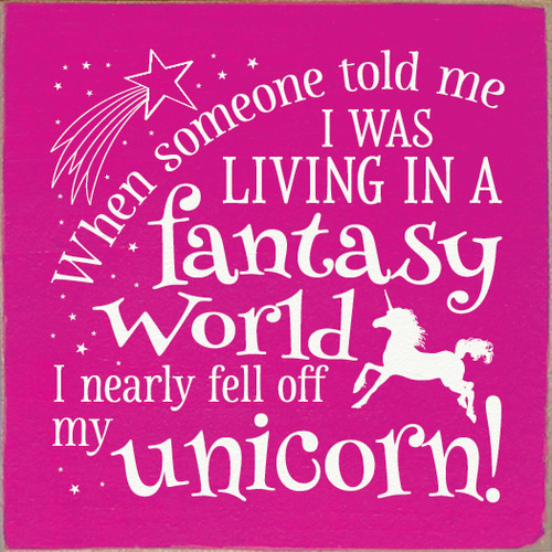 Wood Sign When Someone Told Me I Was Living In A Fantasy World I Nearly Fell Off My Unicorn Country Marketplace Wood Sign When Someone Told Me I Was Living In A Fantasy World I Nearly Fell Off My Unicorn Country Marketplace