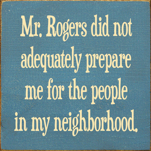 Mr. Rogers Did Not Adequately Prepare Me For The People In My Neighborhood Wooden Sign