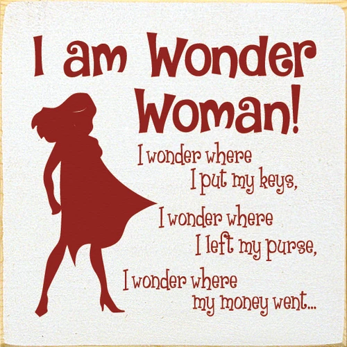 I am Wonder Woman! I wonder where I put my keys, I wonder where I left my purse, I wonder where my money went… Wood Sign