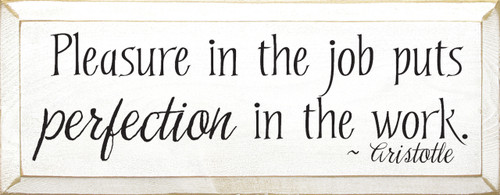 Pleasure in the job puts perfection in the work. Wooden Sign