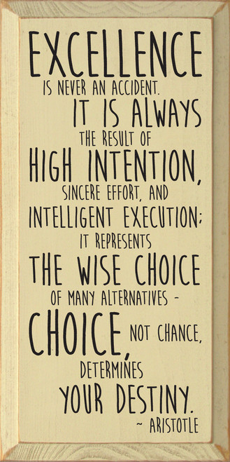 Excellence is never an accident. It is always the result of high intention, sincere effort, and intelligent execution; it represents the wise choice of many alternatives - choice, not chance, determines your destiny. - Aristotle Wooden Sign
